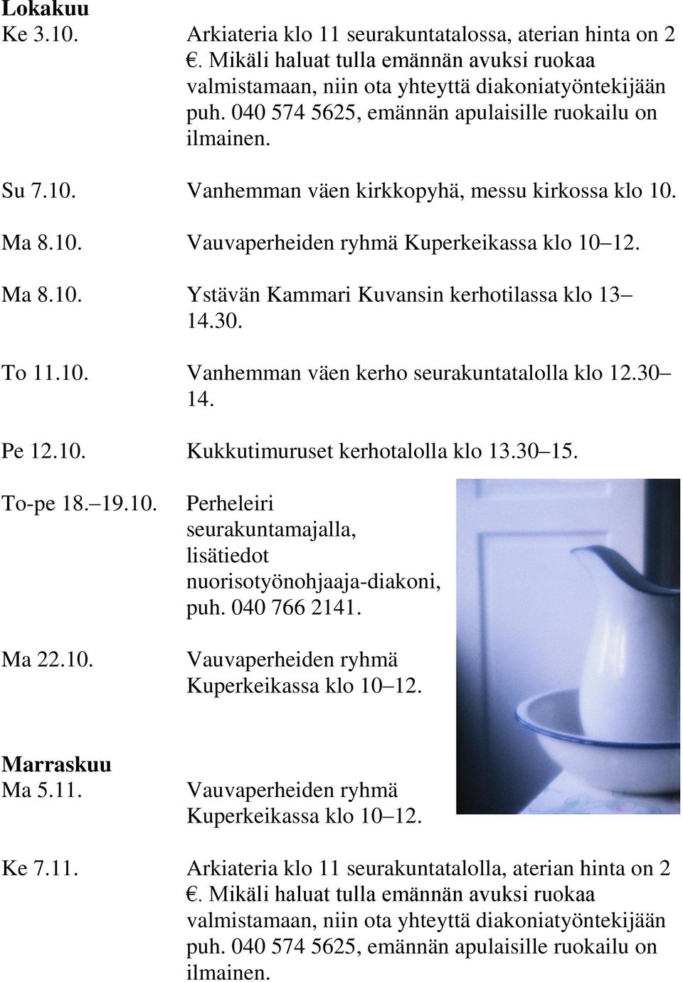 30. To 11.10. Vanhemman väen kerho seurakuntatalolla klo 12.30 14. Pe 12.10. Kukkutimuruset kerhotalolla klo 13.30 15. To-pe 18. 19.10. Ma 22.10. Perheleiri seurakuntamajalla, lisätiedot nuorisotyönohjaaja-diakoni, puh.