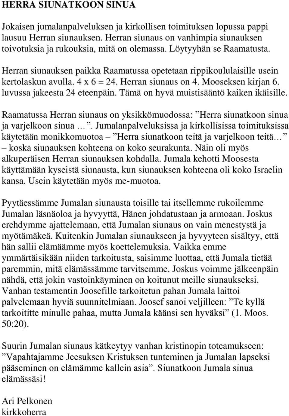 Tämä on hyvä muistisääntö kaiken ikäisille. Raamatussa Herran siunaus on yksikkömuodossa: Herra siunatkoon sinua ja varjelkoon sinua.