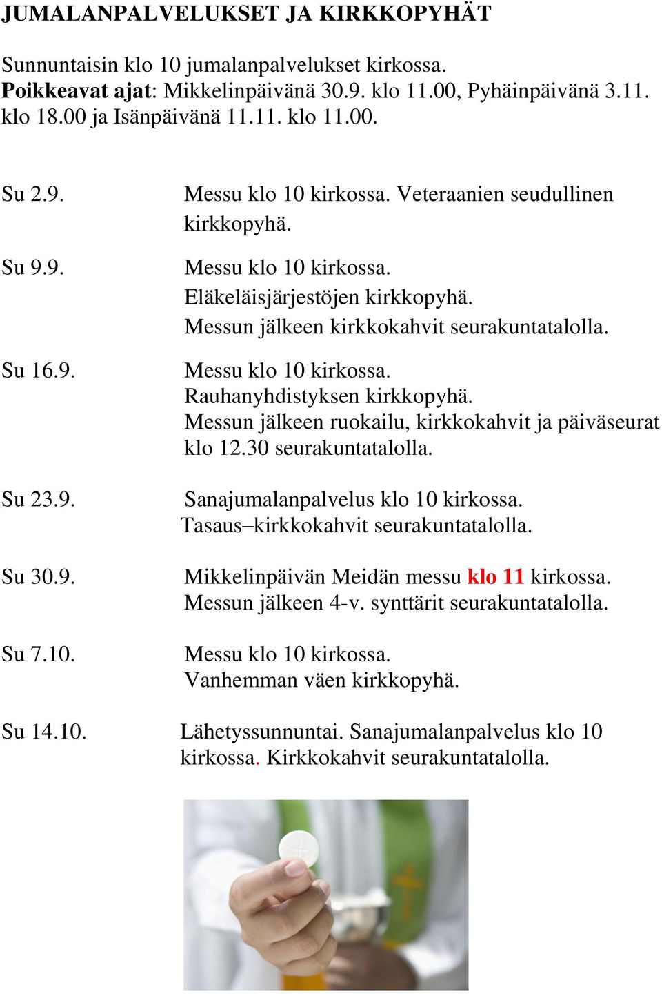 Messun jälkeen kirkkokahvit seurakuntatalolla. Messu klo 10 kirkossa. Rauhanyhdistyksen kirkkopyhä. Messun jälkeen ruokailu, kirkkokahvit ja päiväseurat klo 12.30 seurakuntatalolla.