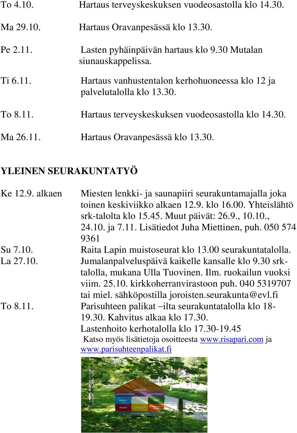 9. alkaen Su 7.10. La 27.10. Miesten lenkki- ja saunapiiri seurakuntamajalla joka toinen keskiviikko alkaen 12.9. klo 16.00. Yhteislähtö srk-talolta klo 15.45. Muut päivät: 26.9., 10.10., 24.10. ja 7.