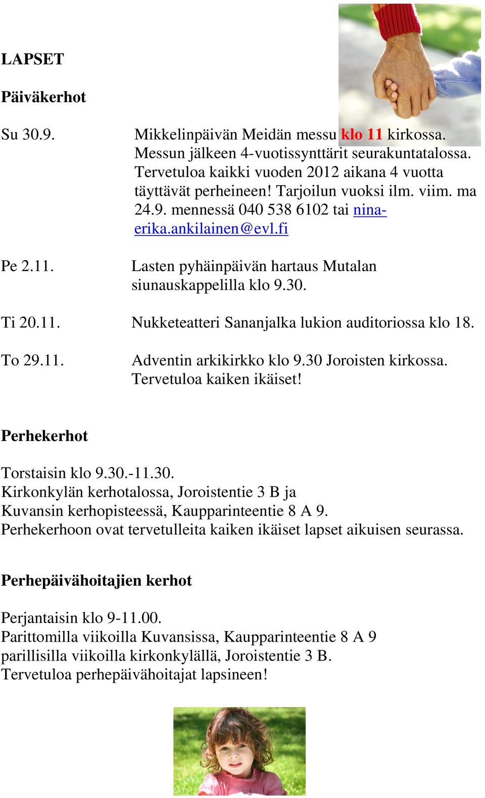 fi Lasten pyhäinpäivän hartaus Mutalan siunauskappelilla klo 9.30. Ti 20.11. Nukketeatteri Sananjalka lukion auditoriossa klo 18. To 29.11. Adventin arkikirkko klo 9.30 Joroisten kirkossa.