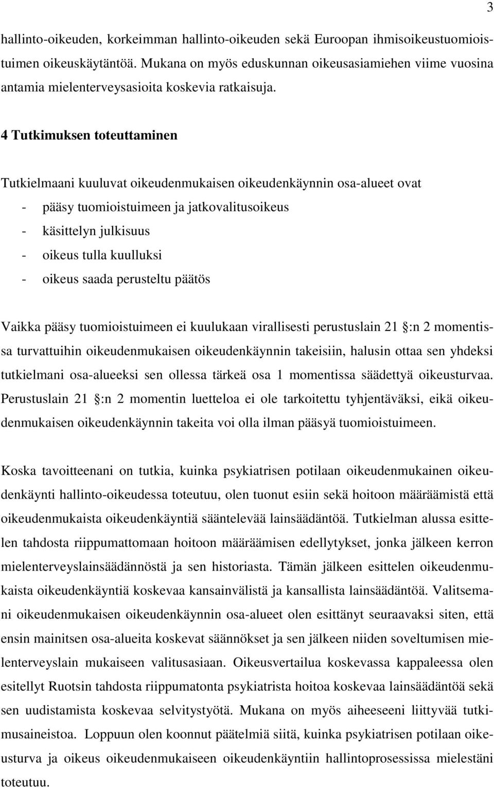 4 Tutkimuksen toteuttaminen Tutkielmaani kuuluvat oikeudenmukaisen oikeudenkäynnin osa-alueet ovat - pääsy tuomioistuimeen ja jatkovalitusoikeus - käsittelyn julkisuus - oikeus tulla kuulluksi -