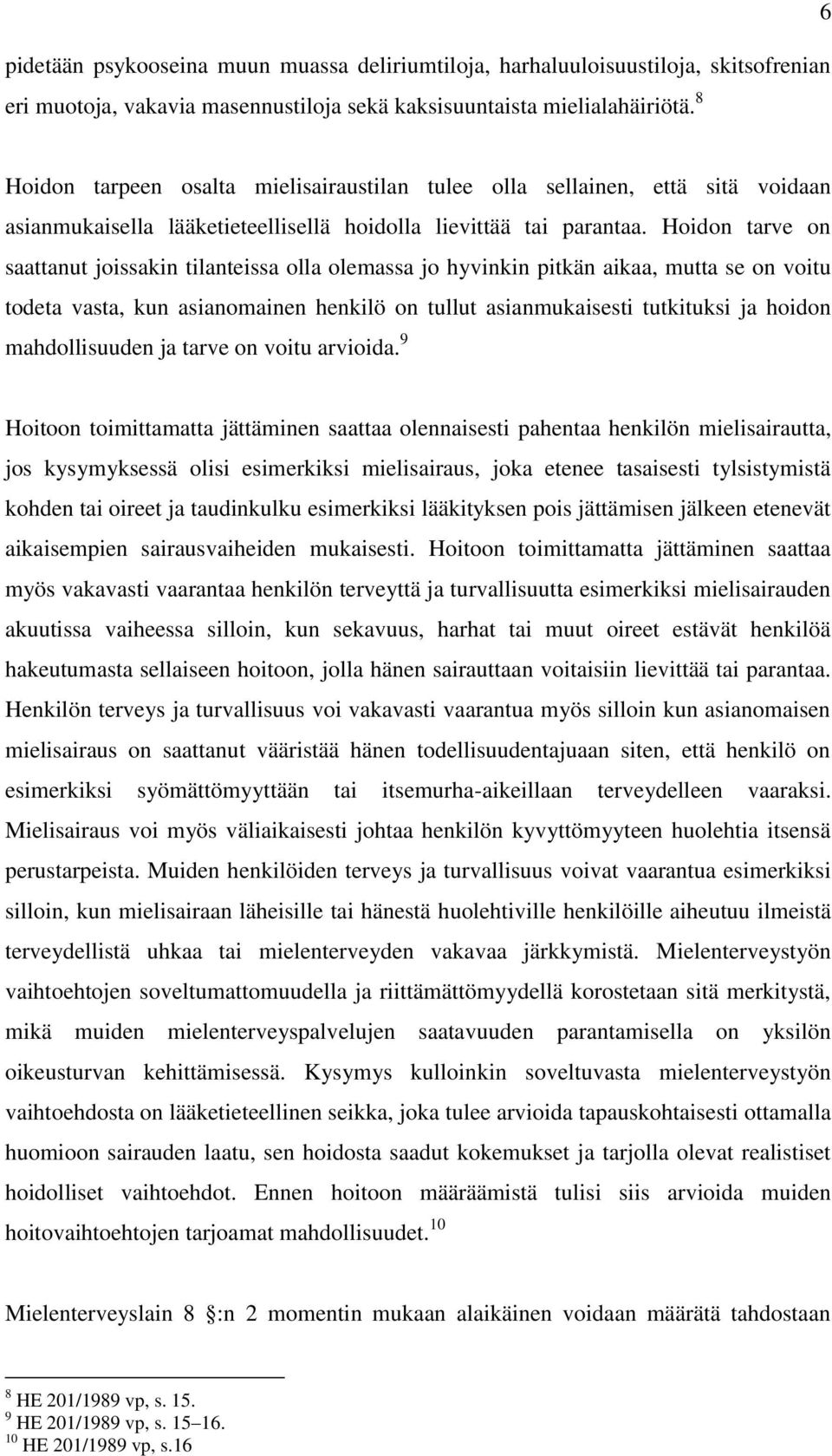 Hoidon tarve on saattanut joissakin tilanteissa olla olemassa jo hyvinkin pitkän aikaa, mutta se on voitu todeta vasta, kun asianomainen henkilö on tullut asianmukaisesti tutkituksi ja hoidon