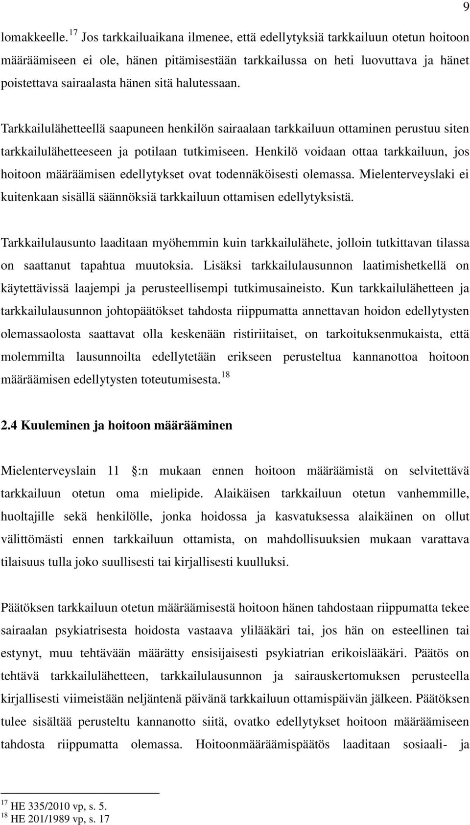 halutessaan. Tarkkailulähetteellä saapuneen henkilön sairaalaan tarkkailuun ottaminen perustuu siten tarkkailulähetteeseen ja potilaan tutkimiseen.