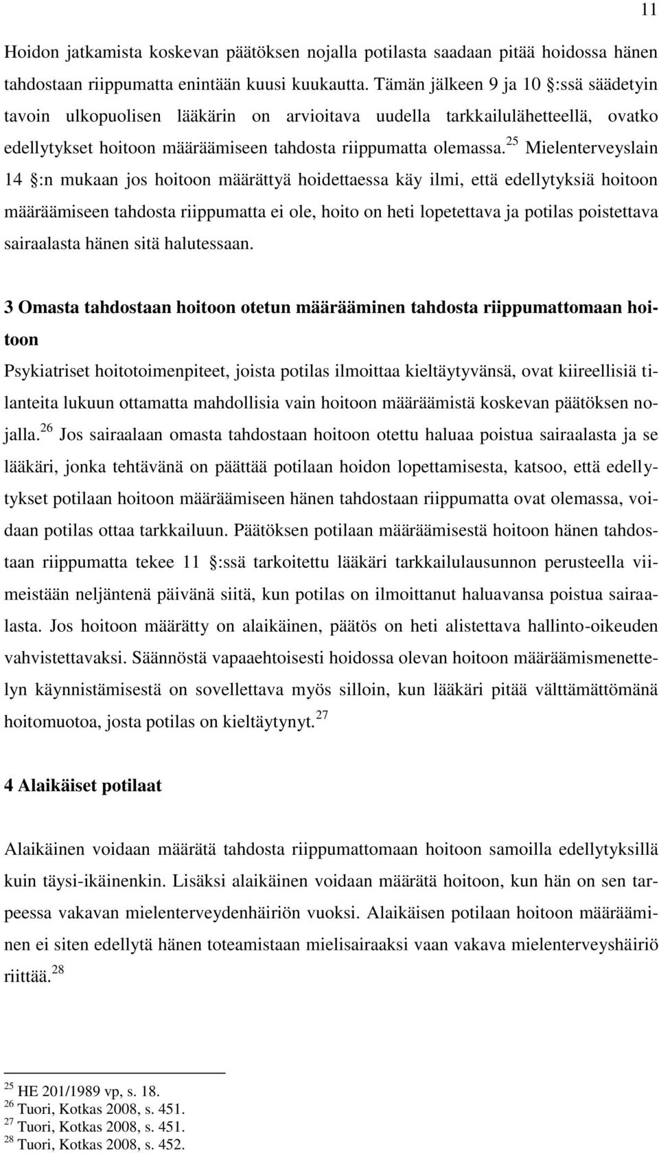 25 Mielenterveyslain 14 :n mukaan jos hoitoon määrättyä hoidettaessa käy ilmi, että edellytyksiä hoitoon määräämiseen tahdosta riippumatta ei ole, hoito on heti lopetettava ja potilas poistettava