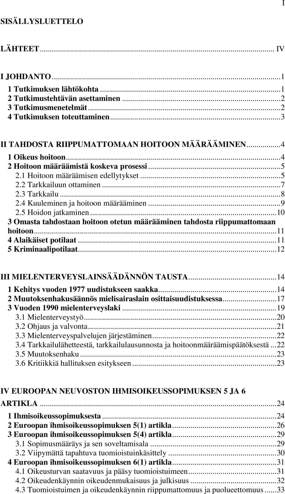 3 Tarkkailu... 8 2.4 Kuuleminen ja hoitoon määrääminen... 9 2.5 Hoidon jatkaminen... 10 3 Omasta tahdostaan hoitoon otetun määrääminen tahdosta riippumattomaan hoitoon... 11 4 Alaikäiset potilaat.