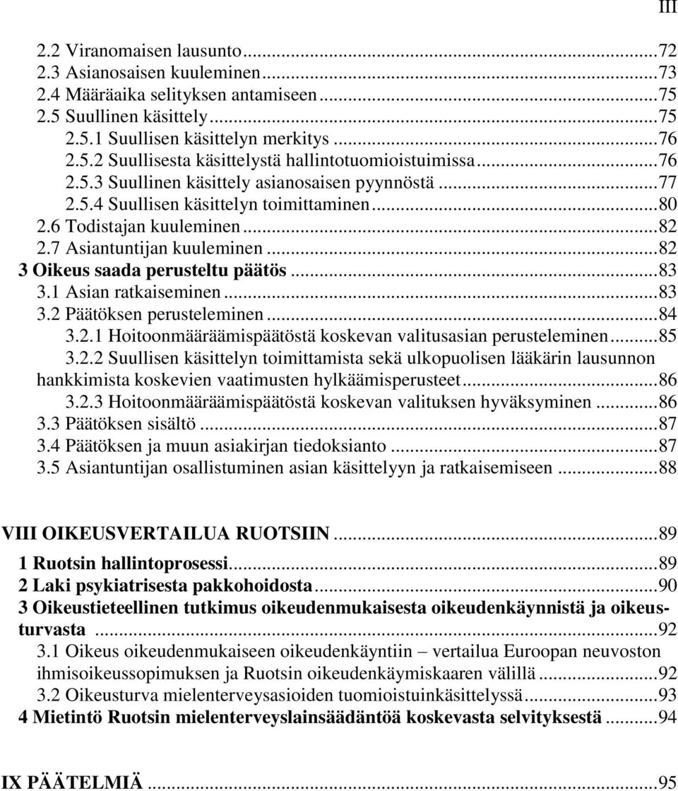 .. 82 3 Oikeus saada perusteltu päätös... 83 3.1 Asian ratkaiseminen... 83 3.2 Päätöksen perusteleminen... 84 3.2.1 Hoitoonmääräämispäätöstä koskevan valitusasian perusteleminen... 85 3.2.2 Suullisen käsittelyn toimittamista sekä ulkopuolisen lääkärin lausunnon hankkimista koskevien vaatimusten hylkäämisperusteet.