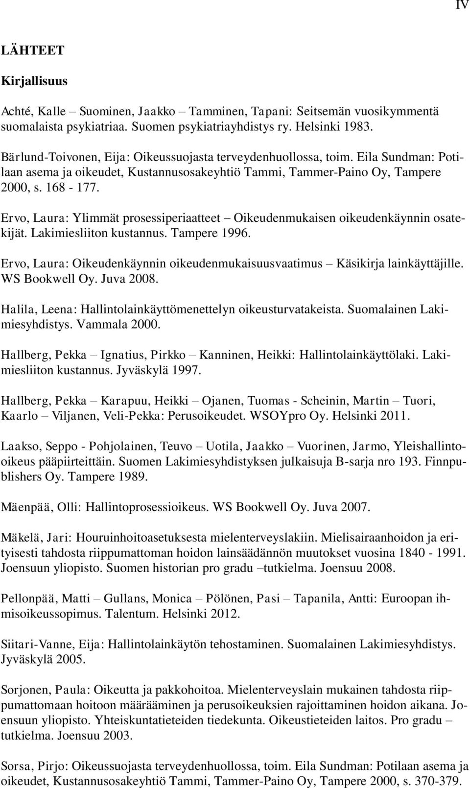 Ervo, Laura: Ylimmät prosessiperiaatteet Oikeudenmukaisen oikeudenkäynnin osatekijät. Lakimiesliiton kustannus. Tampere 1996.