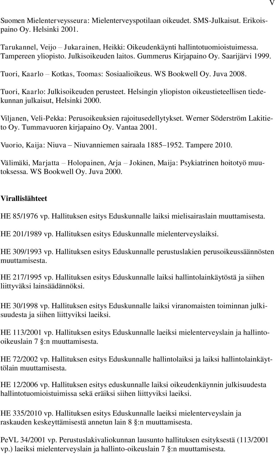 Helsingin yliopiston oikeustieteellisen tiedekunnan julkaisut, Helsinki 2000. Viljanen, Veli-Pekka: Perusoikeuksien rajoitusedellytykset. Werner Söderström Lakitieto Oy. Tummavuoren kirjapaino Oy.