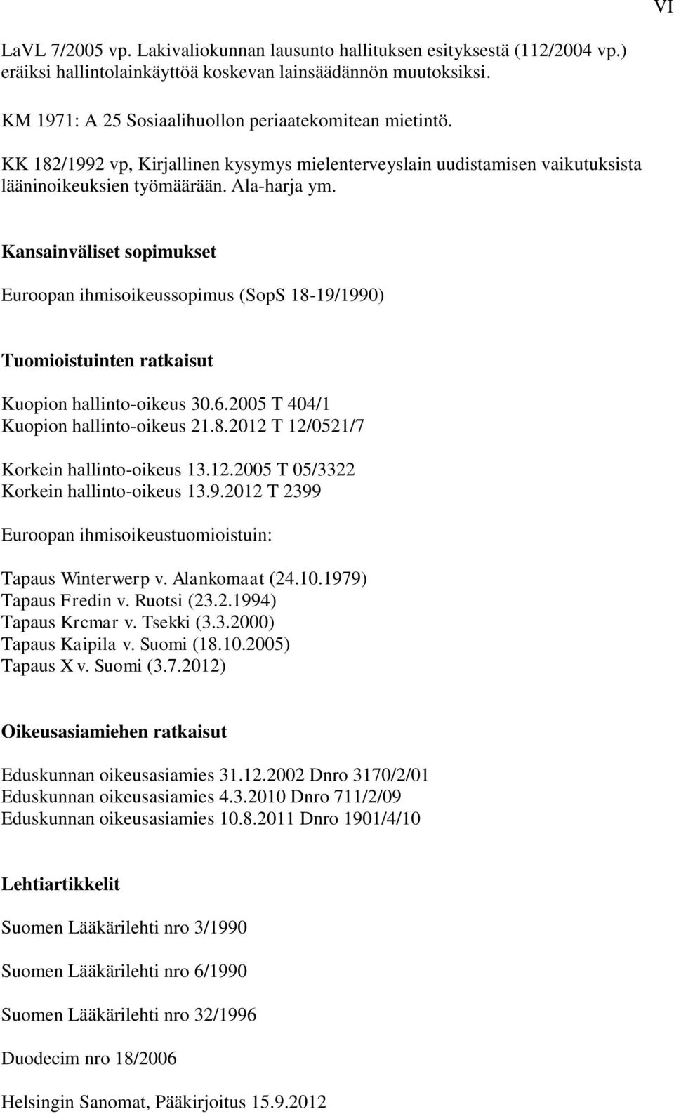 Kansainväliset sopimukset Euroopan ihmisoikeussopimus (SopS 18-19/1990) Tuomioistuinten ratkaisut Kuopion hallinto-oikeus 30.6.2005 T 404/1 Kuopion hallinto-oikeus 21.8.2012 T 12/0521/7 Korkein hallinto-oikeus 13.