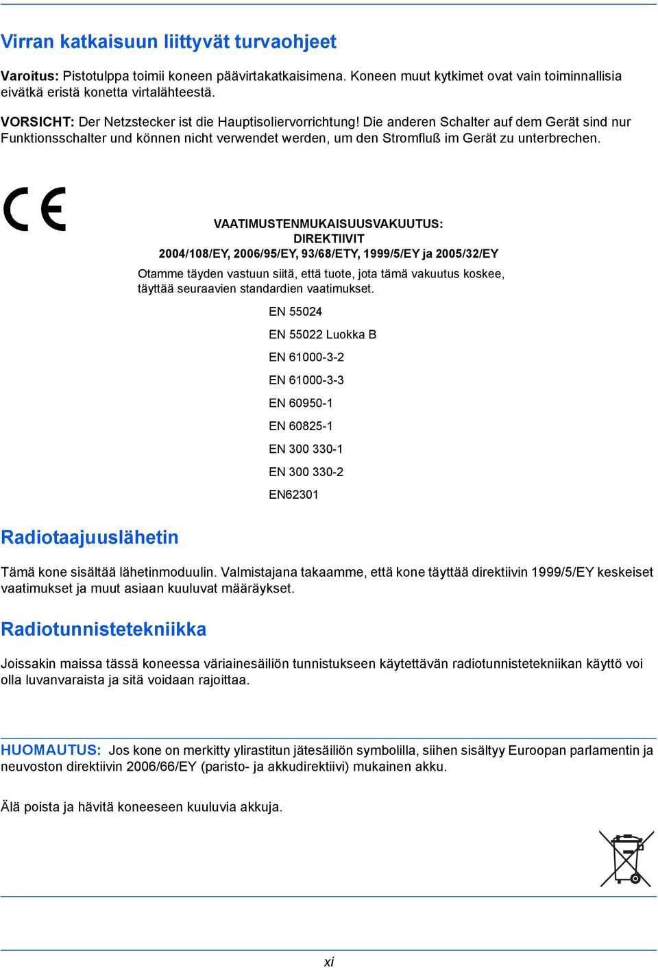 VAATIMUSTENMUKAISUUSVAKUUTUS: DIREKTIIVIT 2004/108/EY, 2006/95/EY, 93/68/ETY, 1999/5/EY ja 2005/32/EY Otamme täyden vastuun siitä, että tuote, jota tämä vakuutus koskee, täyttää seuraavien