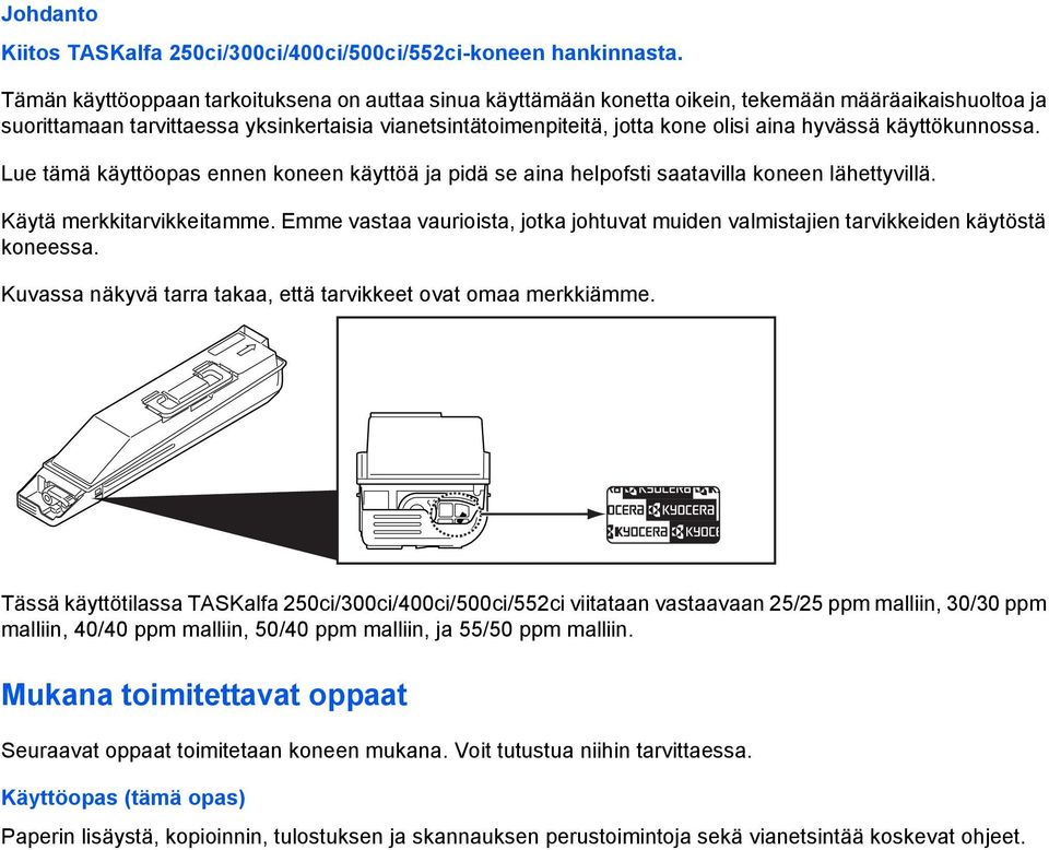 hyvässä käyttökunnossa. Lue tämä käyttöopas ennen koneen käyttöä ja pidä se aina helpofsti saatavilla koneen lähettyvillä. Käytä merkkitarvikkeitamme.