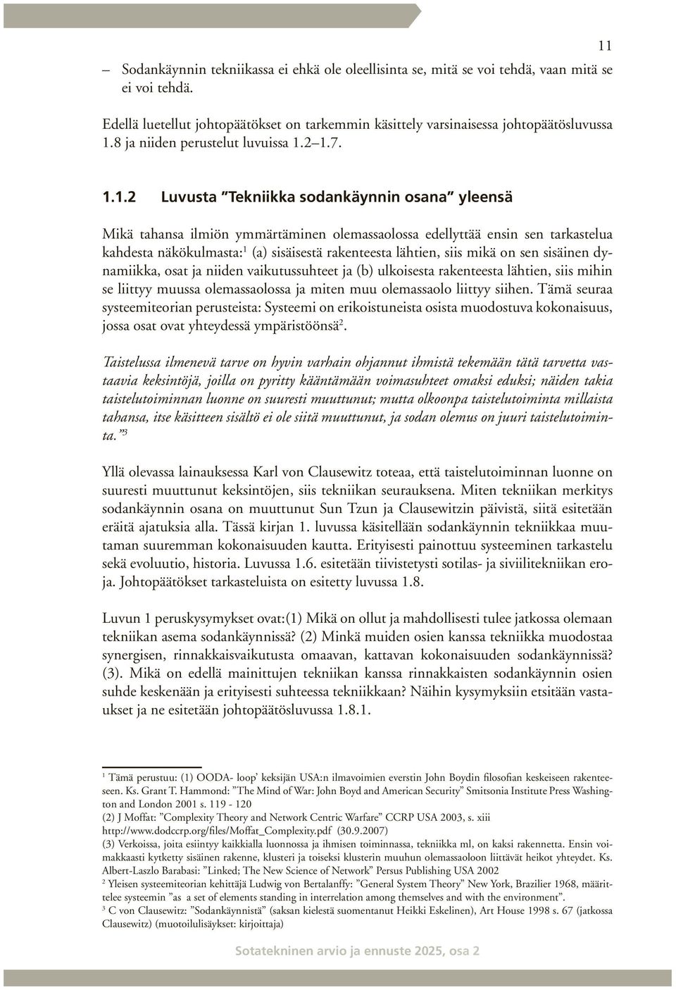 2 1.7. 11 1.1.2 Luvusta Tekniikka sodankäynnin osana yleensä Mikä tahansa ilmiön ymmärtäminen olemassaolossa edellyttää ensin sen tarkastelua kahdesta näkökulmasta: (a) sisäisestä rakenteesta