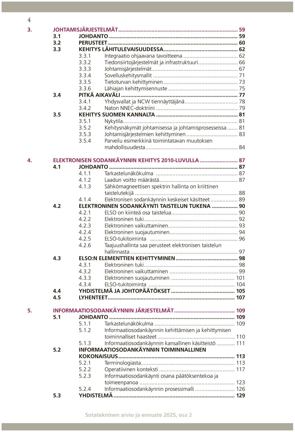 .. 78 3.4.2 Naton NNEC-doktriini... 79 3.5 Kehitys Suomen kannalta... 81 3.5.1 Nykytila... 81 3.5.2 Kehitysnäkymät johtamisessa ja johtamisprosesseissa... 81 3.5.3 Johtamisjärjestelmien kehittyminen.