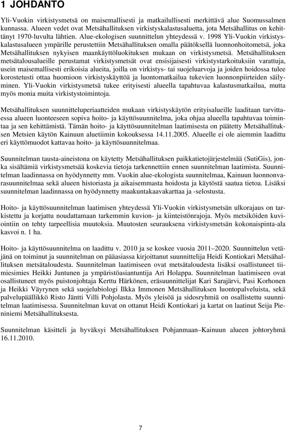 1998 Yli-Vuokin virkistyskalastusalueen ympärille perustettiin Metsähallituksen omalla päätöksellä luonnonhoitometsä, joka Metsähallituksen nykyisen maankäyttöluokituksen mukaan on virkistysmetsä.