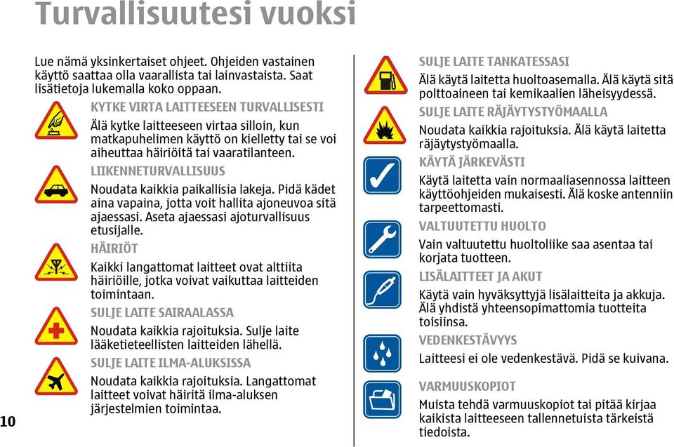 LIIKENNETURVALLISUUS Noudata kaikkia paikallisia lakeja. Pidä kädet aina vapaina, jotta voit hallita ajoneuvoa sitä ajaessasi. Aseta ajaessasi ajoturvallisuus etusijalle.