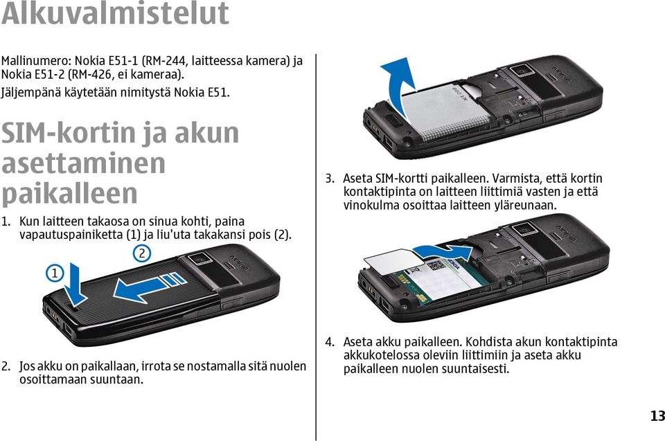 Aseta SIM-kortti paikalleen. Varmista, että kortin kontaktipinta on laitteen liittimiä vasten ja että vinokulma osoittaa laitteen yläreunaan. 2.