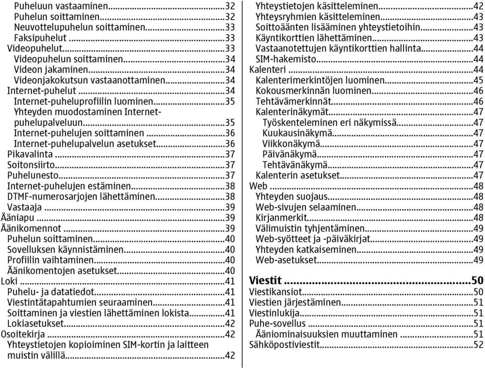 ..36 Internet-puhelupalvelun asetukset...36 Pikavalinta...37 Soitonsiirto...37 Puhelunesto...37 Internet-puhelujen estäminen...38 DTMF-numerosarjojen lähettäminen...38 Vastaaja...39 Ääniapu.