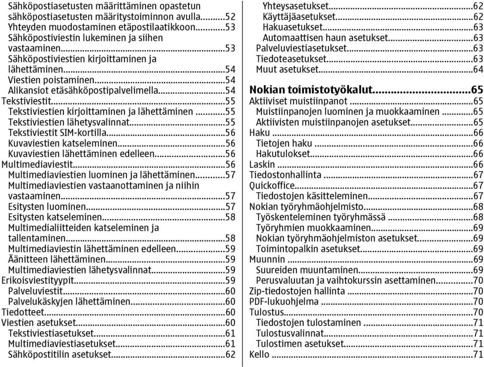 ..55 Tekstiviestien lähetysvalinnat...55 Tekstiviestit SIM-kortilla...56 Kuvaviestien katseleminen...56 Kuvaviestien lähettäminen edelleen...56 Multimediaviestit.