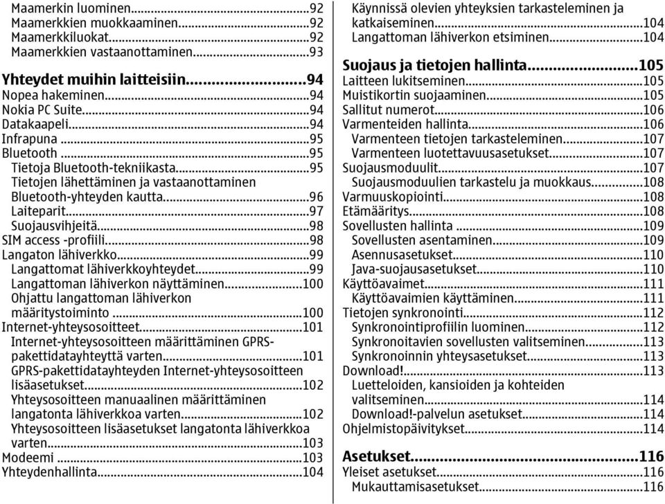 ..98 Langaton lähiverkko...99 Langattomat lähiverkkoyhteydet...99 Langattoman lähiverkon näyttäminen...100 Ohjattu langattoman lähiverkon määritystoiminto...100 Internet-yhteysosoitteet.