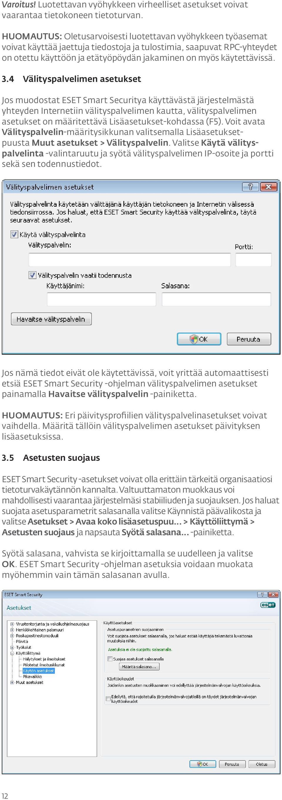 3.4 Välityspalvelimen asetukset Jos muodostat ESET Smart Securitya käyttävästä järjestelmästä yhteyden Internetiin välityspalvelimen kautta, välityspalvelimen asetukset on määritettävä