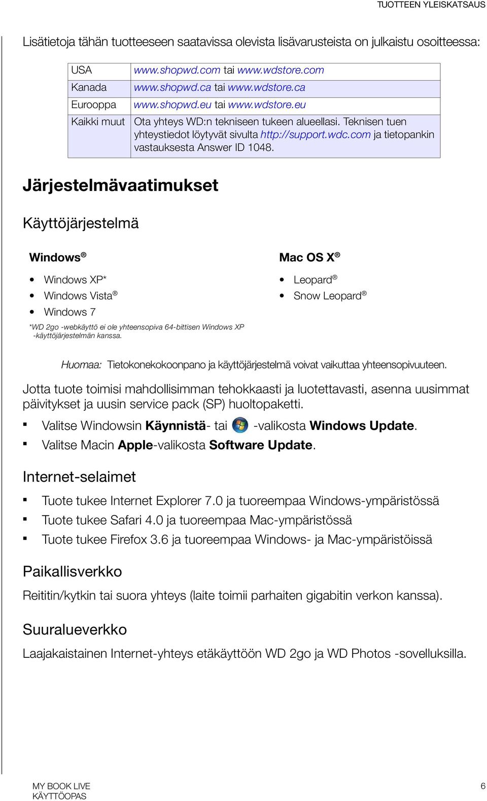 Järjestelmävaatimukset Käyttöjärjestelmä Windows Mac OS X Windows XP* Windows Vista Windows 7 *WD 2go -webkäyttö ei ole yhteensopiva 64-bittisen Windows XP -käyttöjärjestelmän kanssa.