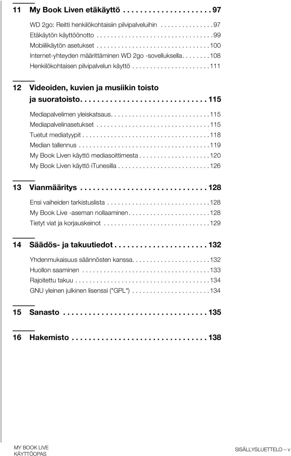 ............................. 115 Mediapalvelimen yleiskatsaus............................ 115 Mediapalvelinasetukset................................ 115 Tuetut mediatyypit.................................... 118 Median tallennus.