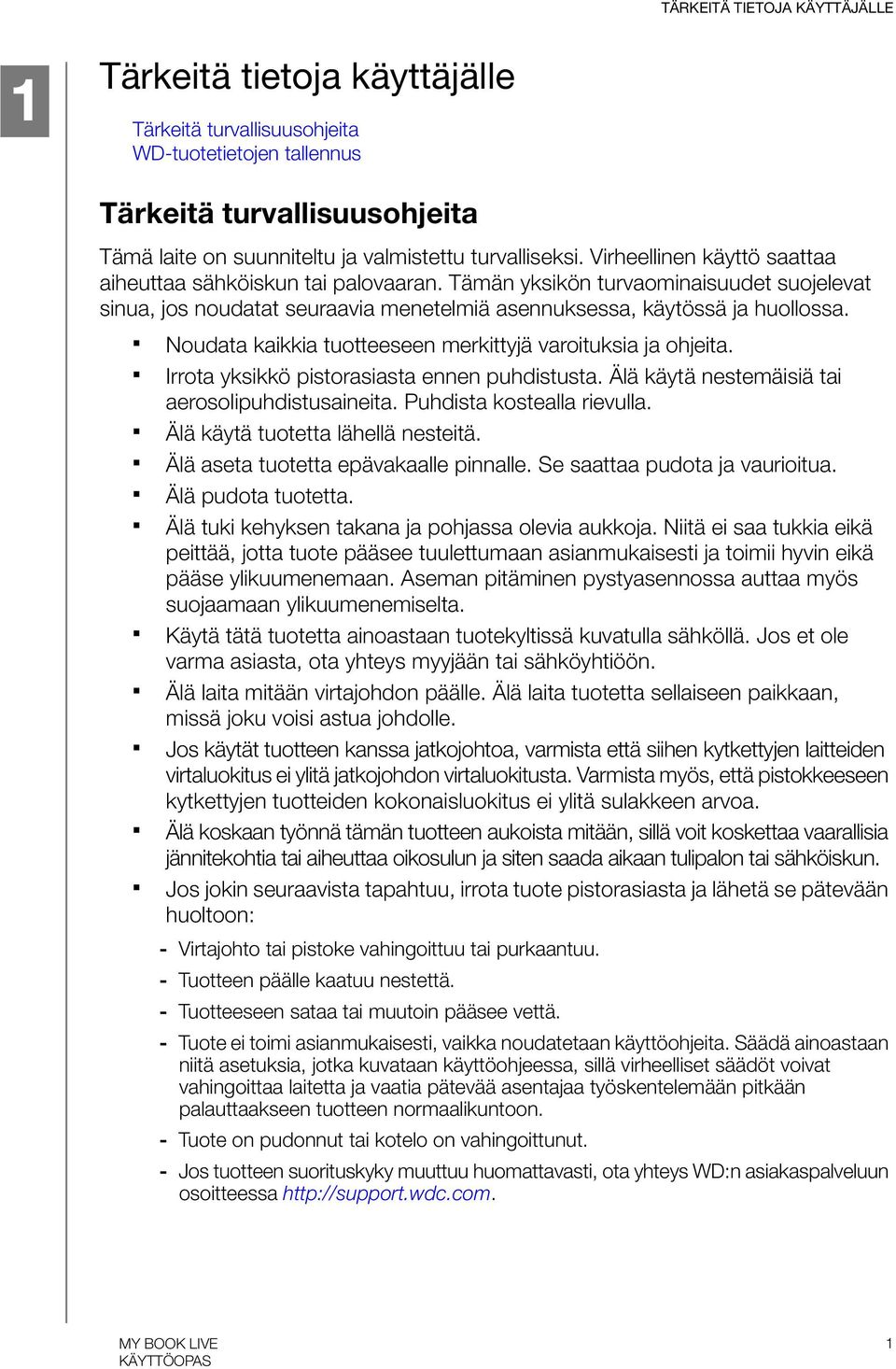 Noudata kaikkia tuotteeseen merkittyjä varoituksia ja ohjeita. Irrota yksikkö pistorasiasta ennen puhdistusta. Älä käytä nestemäisiä tai aerosolipuhdistusaineita. Puhdista kostealla rievulla.