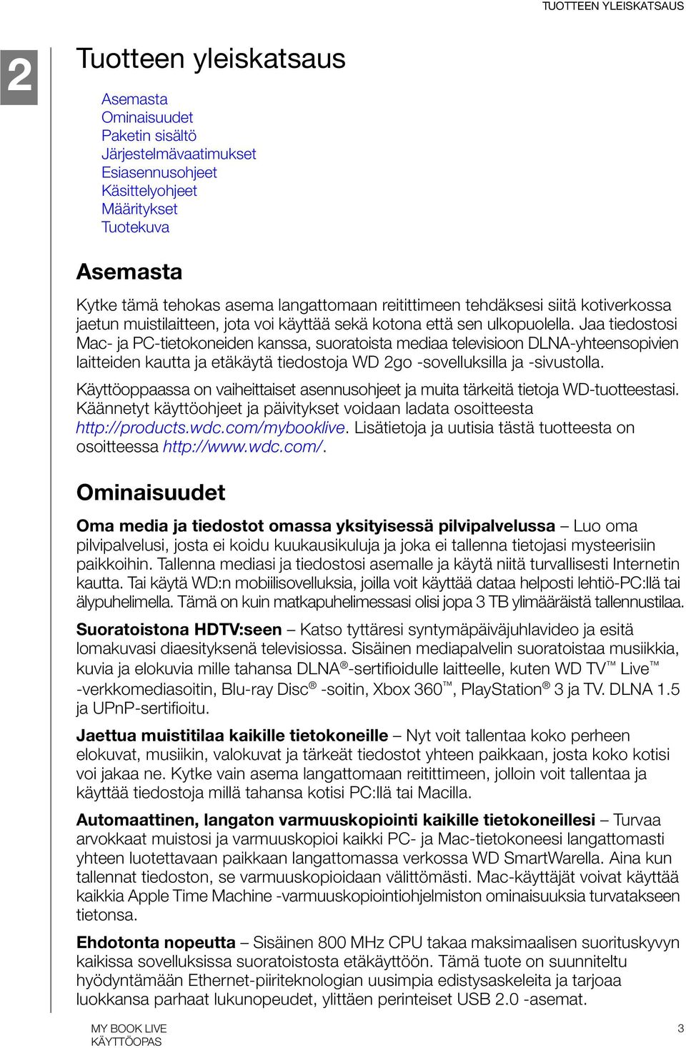 Jaa tiedostosi Mac- ja PC-tietokoneiden kanssa, suoratoista mediaa televisioon DLNA-yhteensopivien laitteiden kautta ja etäkäytä tiedostoja WD 2go -sovelluksilla ja -sivustolla.