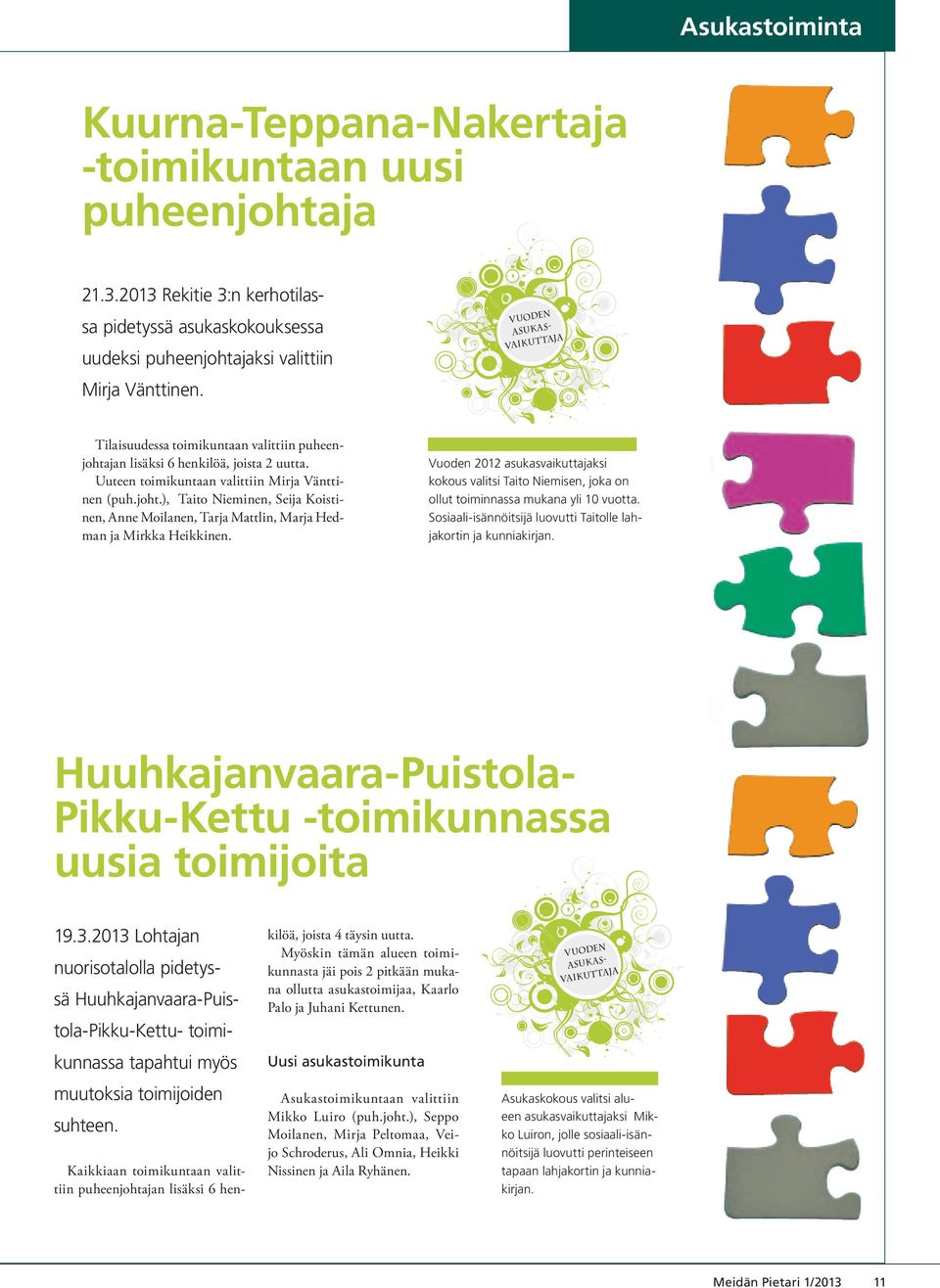 Vuoden 2012 asukasvaikuttajaksi kokous valitsi Taito Niemisen, joka on ollut toiminnassa mukana yli 10 vuotta. Sosiaali-isännöitsijä luovutti Taitolle lahjakortin ja kunniakirjan.