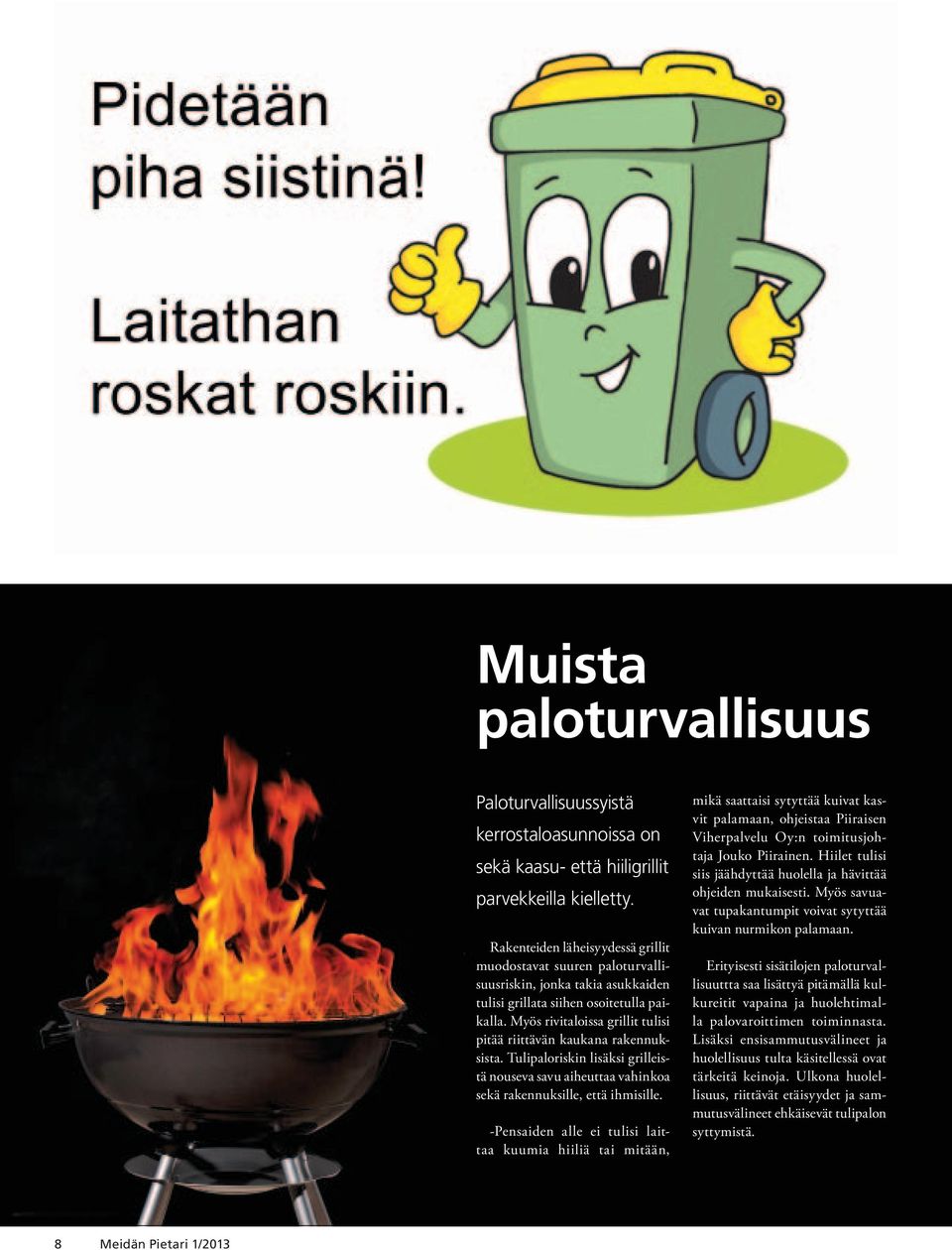 Myös rivitaloissa grillit tulisi pitää riittävän kaukana rakennuksista. Tulipaloriskin lisäksi grilleistä nouseva savu aiheuttaa vahinkoa sekä rakennuksille, että ihmisille.