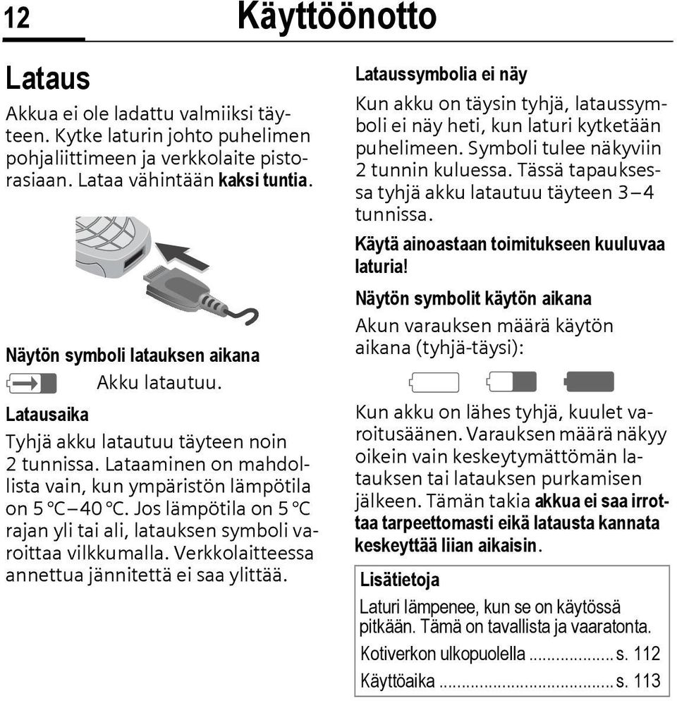 Jos lämpötila on 5 C rajan yli tai ali, latauksen symboli varoittaa vilkkumalla. Verkkolaitteessa annettua jännitettä ei saa ylittää.