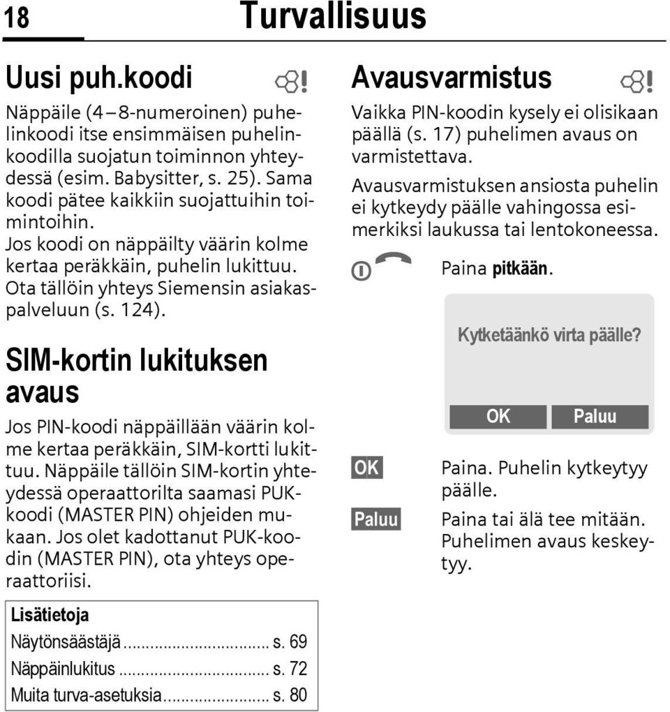 SIM-kortin lukituksen avaus Jos PIN-koodi näppäillään väärin kolme kertaa peräkkäin, SIM-kortti lukittuu.