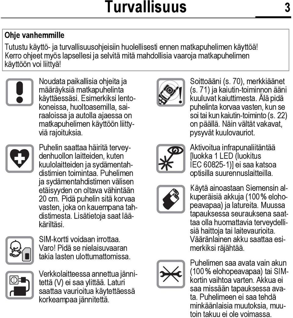 Esimerkiksi lentokoneissa, huoltoasemilla, sairaaloissa ja autolla ajaessa on matkapuhelimen käyttöön liittyviä rajoituksia.