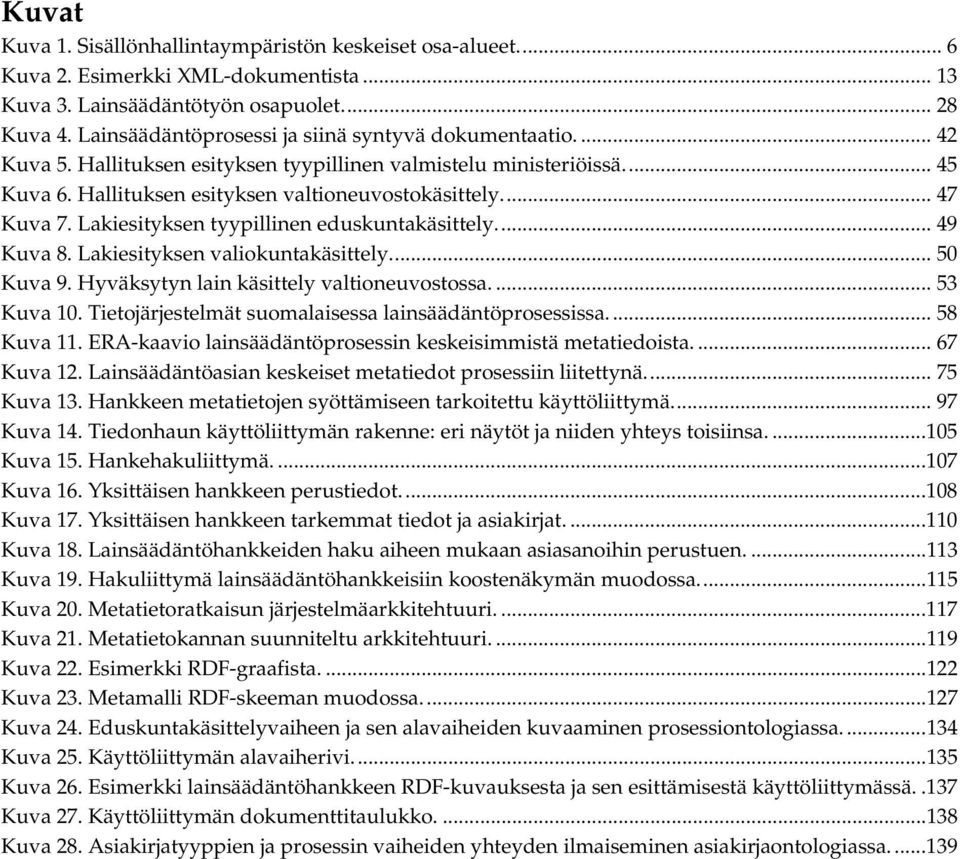 Lakiesityksen tyypillinen eduskuntakäsittely... 49 Kuva 8. Lakiesityksen valiokuntakäsittely... 50 Kuva 9. Hyväksytyn lain käsittely valtioneuvostossa.... 53 Kuva 10.