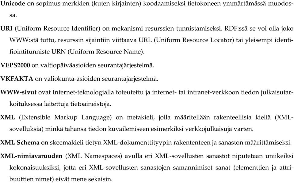 VEPS2000 on valtiopäiväasioiden seurantajärjestelmä. VKFAKTA on valiokunta-asioiden seurantajärjestelmä.