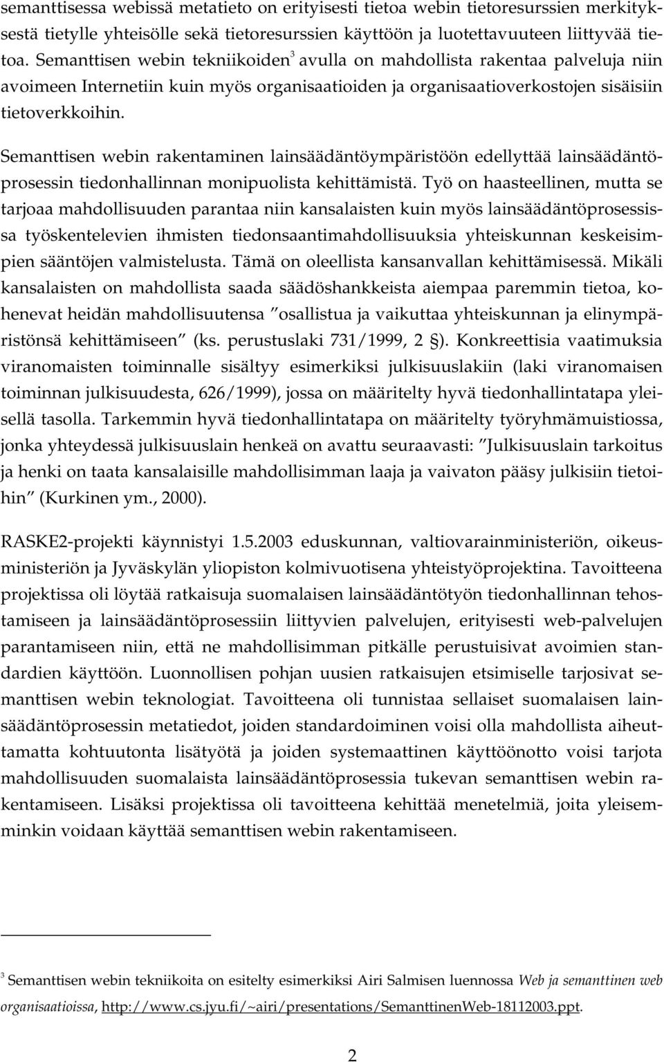 Semanttisen webin rakentaminen lainsäädäntöympäristöön edellyttää lainsäädäntöprosessin tiedonhallinnan monipuolista kehittämistä.