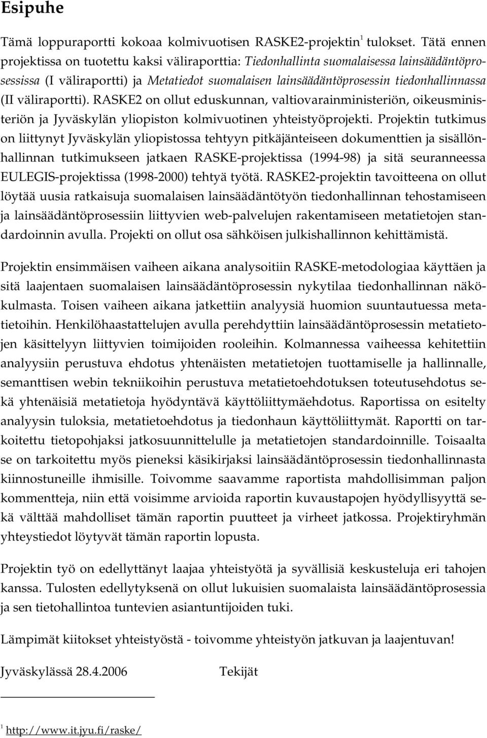 väliraportti). RASKE2 on ollut eduskunnan, valtiovarainministeriön, oikeusministeriön ja Jyväskylän yliopiston kolmivuotinen yhteistyöprojekti.