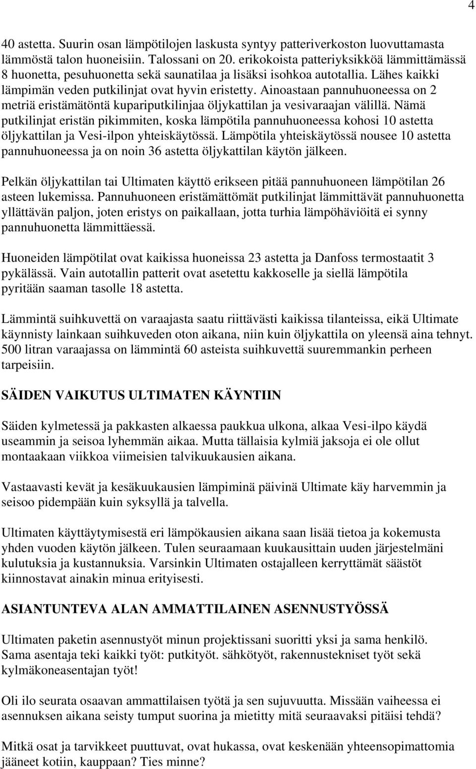 Ainoastaan pannuhuoneessa on 2 metriä eristämätöntä kupariputkilinjaa öljykattilan ja vesivaraajan välillä.