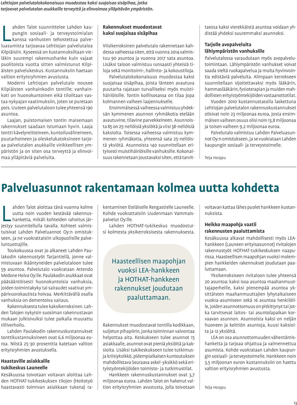 Kyseessä on kustannuksiltaan vieläkin suurempi rakennushanke kuin vajaat puolitoista vuotta sitten valmistunut Kilpiäisten palvelukeskus. Kustannuksiin haetaan valtion erityisryhmien avustusta.