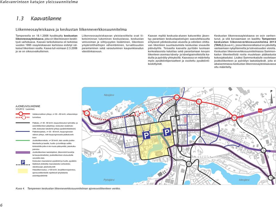 Liikenneosayleiskaavan yleistavoitteita ovat liiketoiminnan tukeminen keskustassa, keskustan vetovoiman ja viihtyvyyden lisääminen, liikenteen ympäristöhaittojen vähentäminen, turvallisuuden