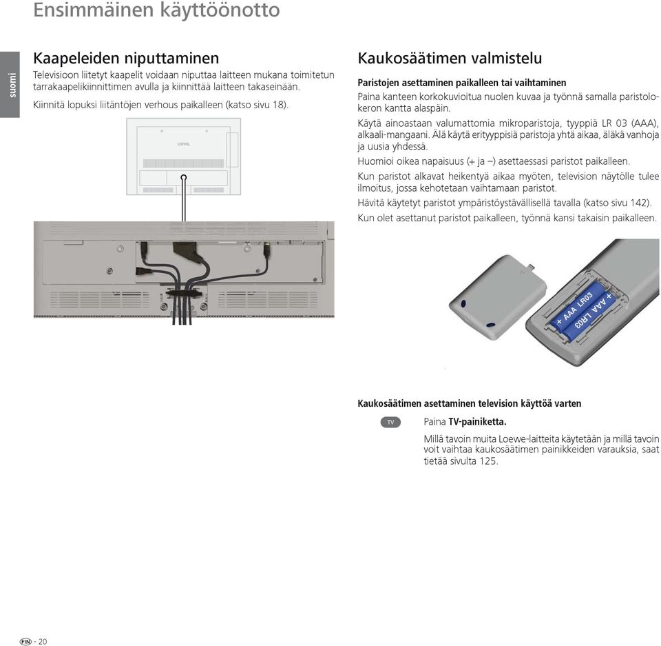 Kaukosäätimen valmistelu Paristojen asettaminen paikalleen tai vaihtaminen Paina kanteen korkokuvioitua nuolen kuvaa ja työnnä samalla paristolokeron kantta alaspäin.