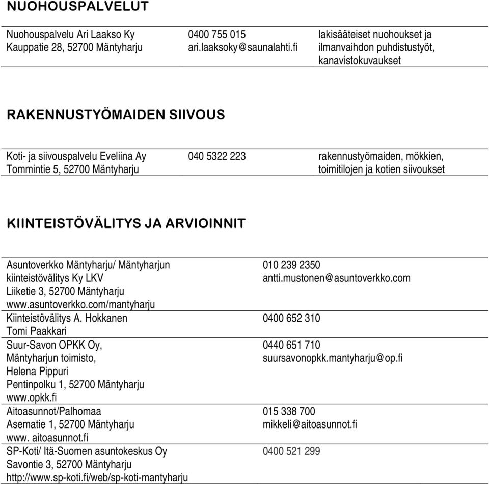 rakennustyömaiden, mökkien, toimitilojen ja kotien siivoukset KIINTEISTÖVÄLITYS JA ARVIOINNIT Asuntoverkko Mäntyharju/ Mäntyharjun kiinteistövälitys Ky LKV Liiketie 3, 52700 Mäntyharju www.