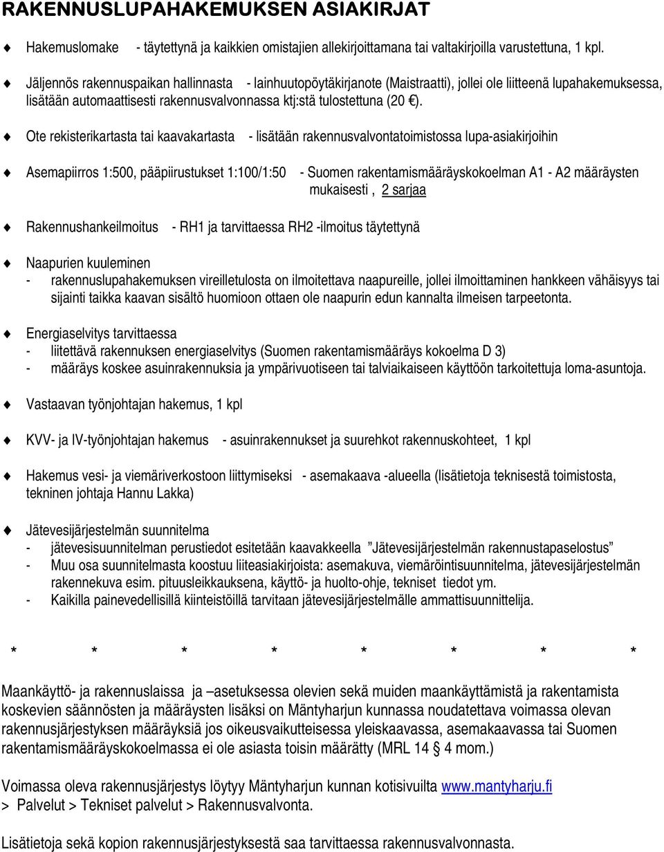 Ote rekisterikartasta tai kaavakartasta - lisätään rakennusvalvontatoimistossa lupa-asiakirjoihin Asemapiirros 1:500, pääpiirustukset 1:100/1:50 - Suomen rakentamismääräyskokoelman A1 - A2 määräysten