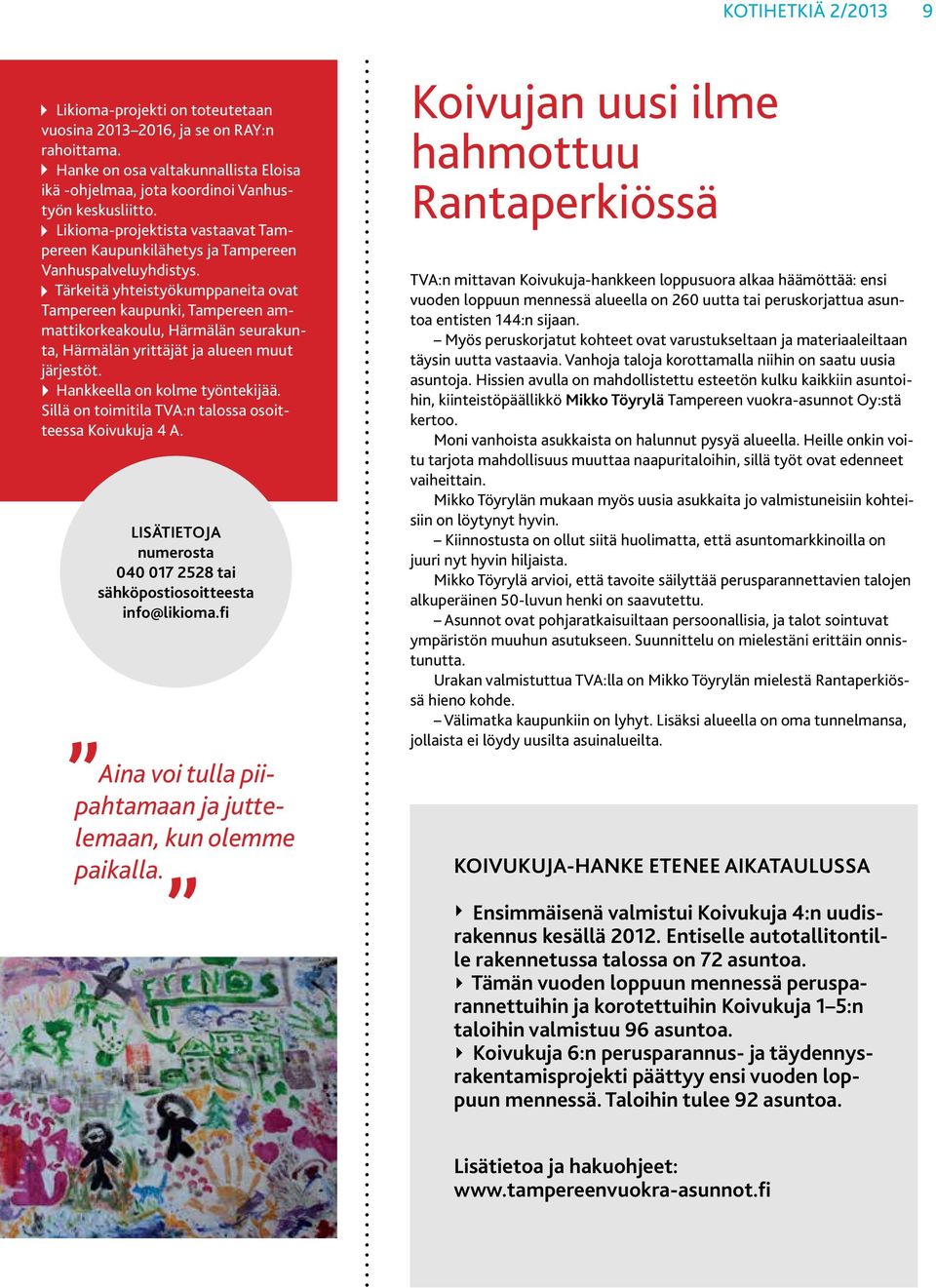Tärkeitä yhteistyökumppaneita ovat Tampereen kaupunki, Tampereen ammattikorkeakoulu, Härmälän seurakunta, Härmälän yrittäjät ja alueen muut järjestöt. Hankkeella on kolme työntekijää.
