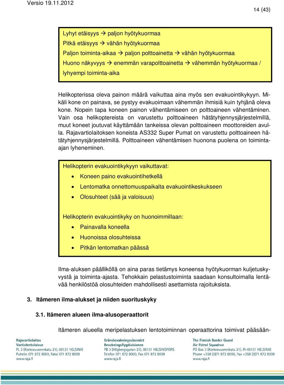 Mikäli kone on painava, se pystyy evakuoimaan vähemmän ihmisiä kuin tyhjänä oleva kone. Nopein tapa koneen painon vähentämiseen on polttoaineen vähentäminen.