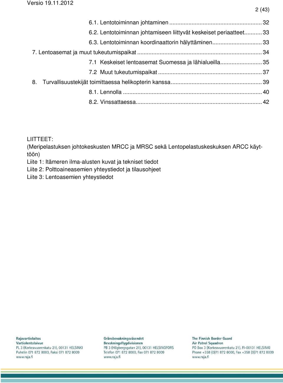 Turvallisuustekijät toimittaessa helikopterin kanssa... 39 8.1. Lennolla... 40 8.2. Vinssattaessa.