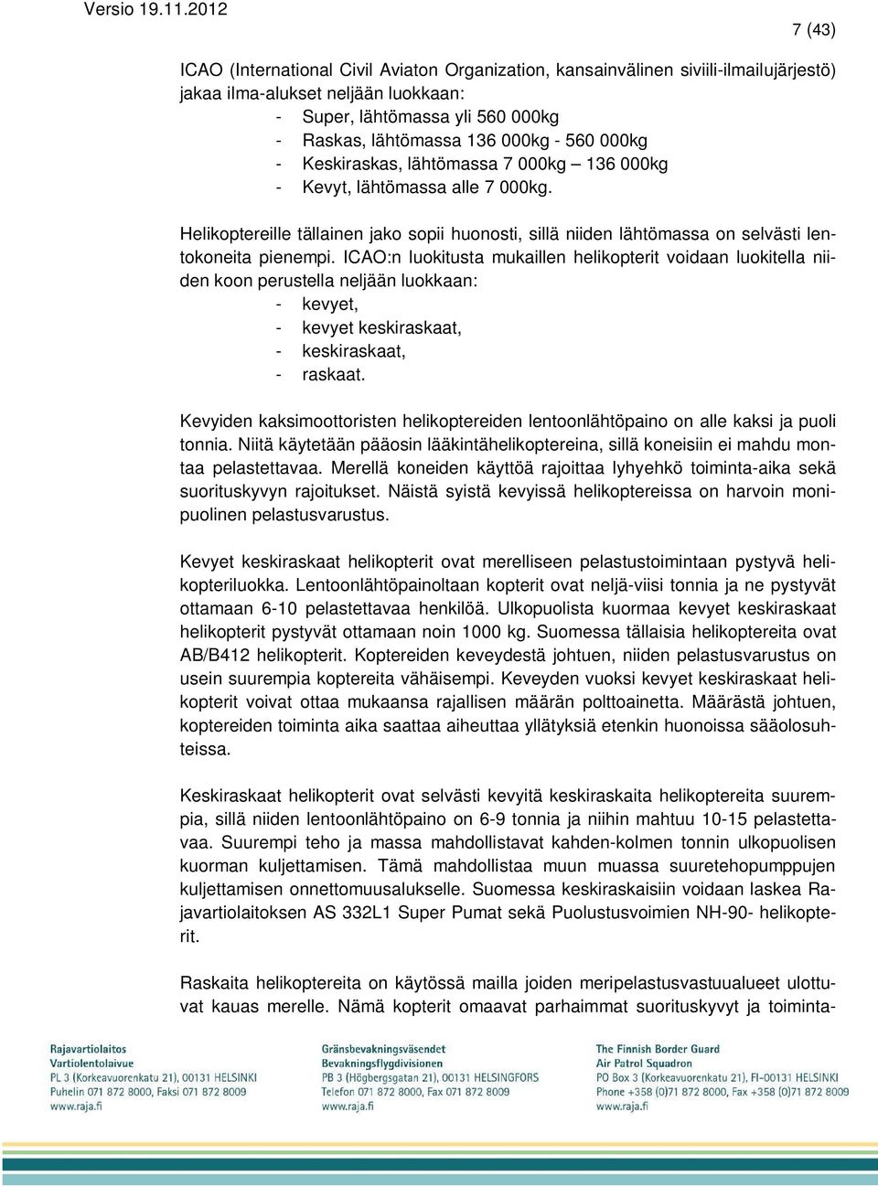 ICAO:n luokitusta mukaillen helikopterit voidaan luokitella niiden koon perustella neljään luokkaan: - kevyet, - kevyet keskiraskaat, - keskiraskaat, - raskaat.