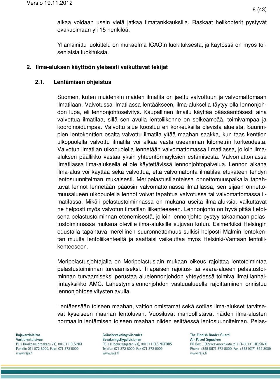 Lentämisen ohjeistus Suomen, kuten muidenkin maiden ilmatila on jaettu valvottuun ja valvomattomaan ilmatilaan.