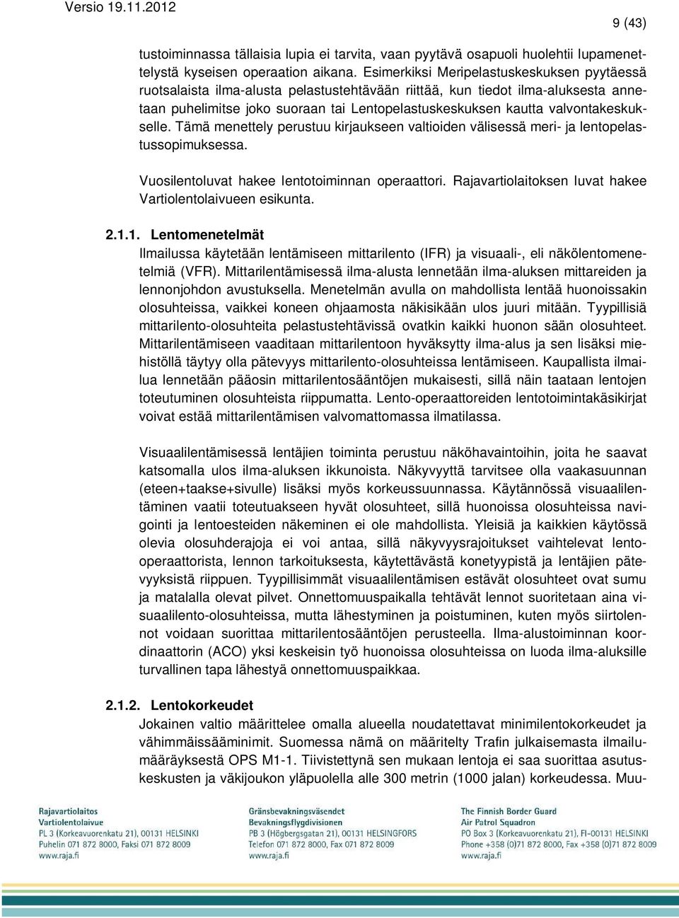 valvontakeskukselle. Tämä menettely perustuu kirjaukseen valtioiden välisessä meri- ja lentopelastussopimuksessa. Vuosilentoluvat hakee lentotoiminnan operaattori.